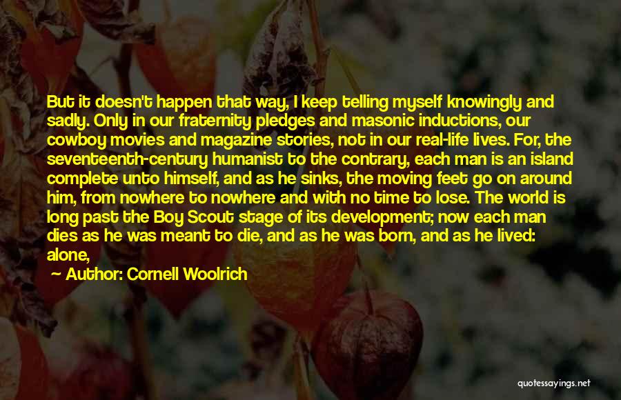 Cornell Woolrich Quotes: But It Doesn't Happen That Way, I Keep Telling Myself Knowingly And Sadly. Only In Our Fraternity Pledges And Masonic