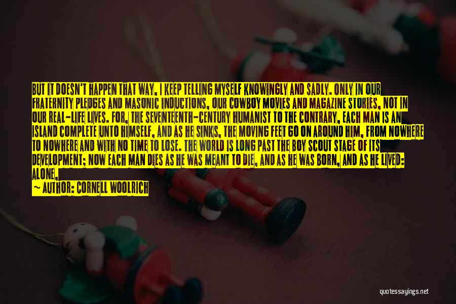 Cornell Woolrich Quotes: But It Doesn't Happen That Way, I Keep Telling Myself Knowingly And Sadly. Only In Our Fraternity Pledges And Masonic