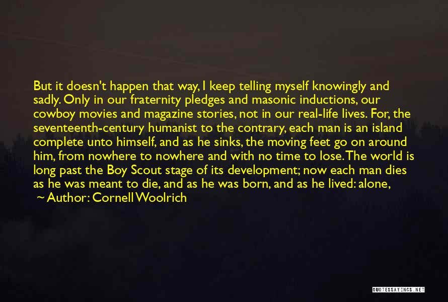 Cornell Woolrich Quotes: But It Doesn't Happen That Way, I Keep Telling Myself Knowingly And Sadly. Only In Our Fraternity Pledges And Masonic