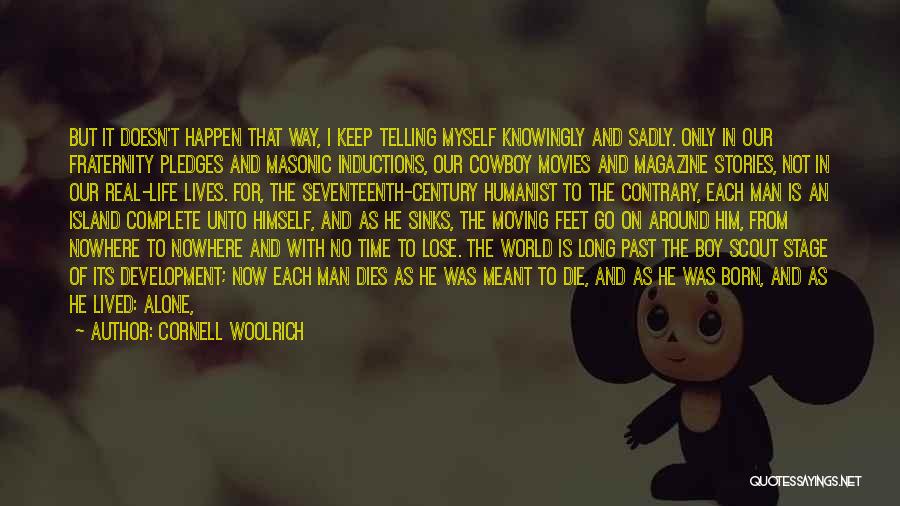 Cornell Woolrich Quotes: But It Doesn't Happen That Way, I Keep Telling Myself Knowingly And Sadly. Only In Our Fraternity Pledges And Masonic