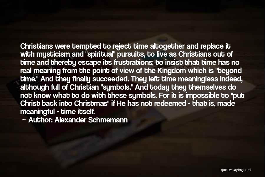 Alexander Schmemann Quotes: Christians Were Tempted To Reject Time Altogether And Replace It With Mysticism And Spiritual Pursuits, To Live As Christians Out