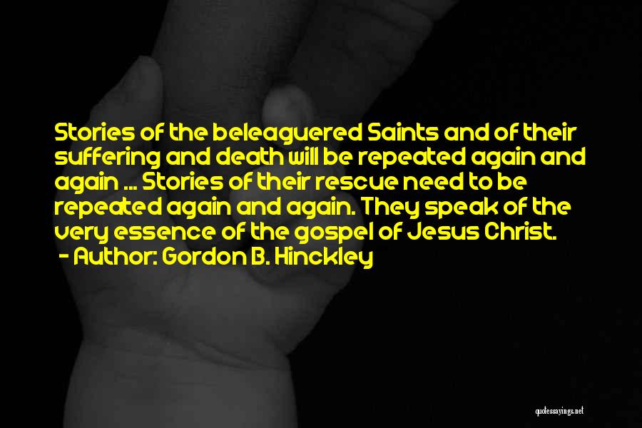 Gordon B. Hinckley Quotes: Stories Of The Beleaguered Saints And Of Their Suffering And Death Will Be Repeated Again And Again ... Stories Of