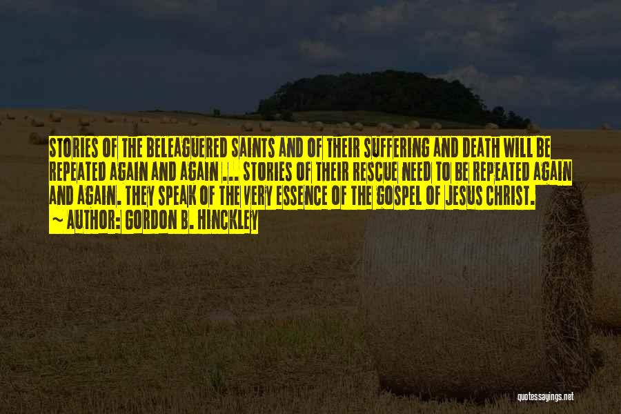 Gordon B. Hinckley Quotes: Stories Of The Beleaguered Saints And Of Their Suffering And Death Will Be Repeated Again And Again ... Stories Of