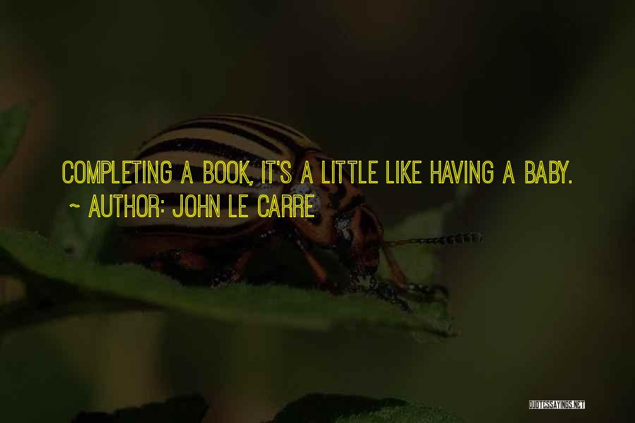 John Le Carre Quotes: Completing A Book, It's A Little Like Having A Baby.