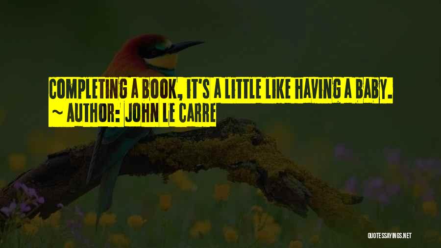 John Le Carre Quotes: Completing A Book, It's A Little Like Having A Baby.