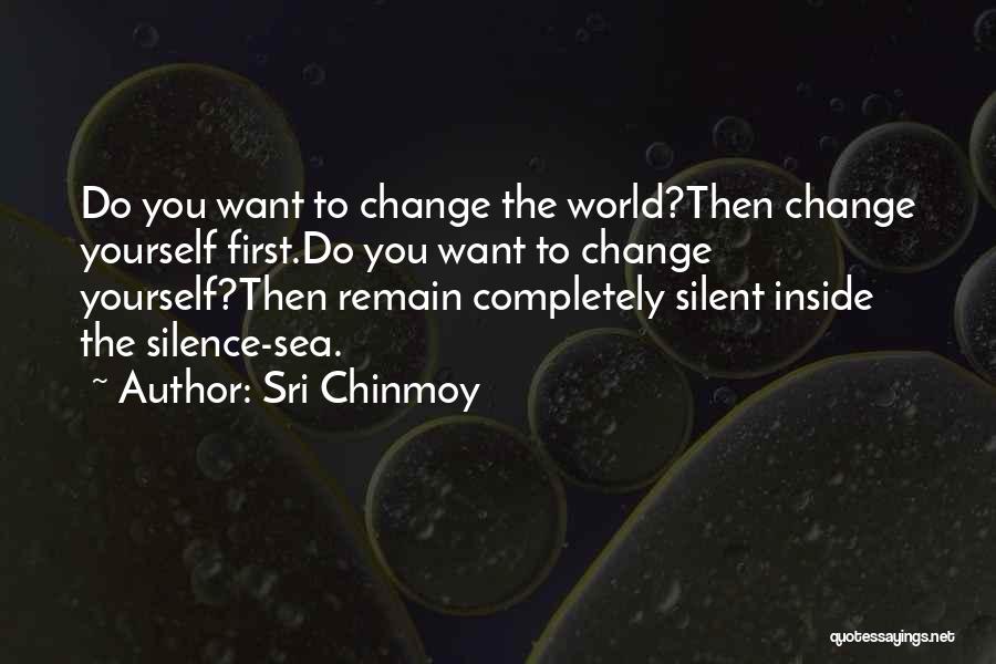 Sri Chinmoy Quotes: Do You Want To Change The World?then Change Yourself First.do You Want To Change Yourself?then Remain Completely Silent Inside The