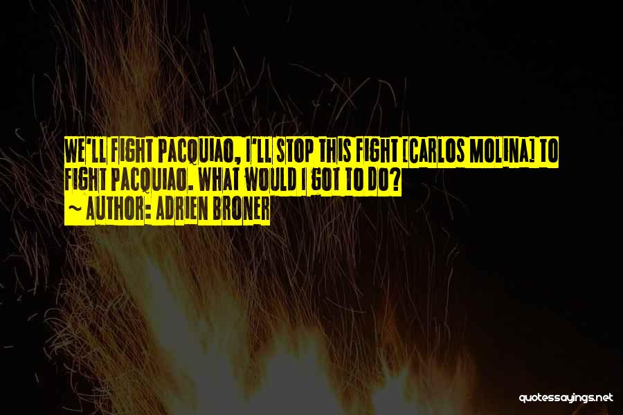 Adrien Broner Quotes: We'll Fight Pacquiao, I'll Stop This Fight [carlos Molina] To Fight Pacquiao. What Would I Got To Do?