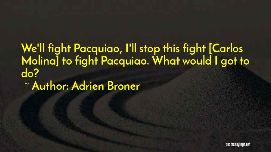 Adrien Broner Quotes: We'll Fight Pacquiao, I'll Stop This Fight [carlos Molina] To Fight Pacquiao. What Would I Got To Do?