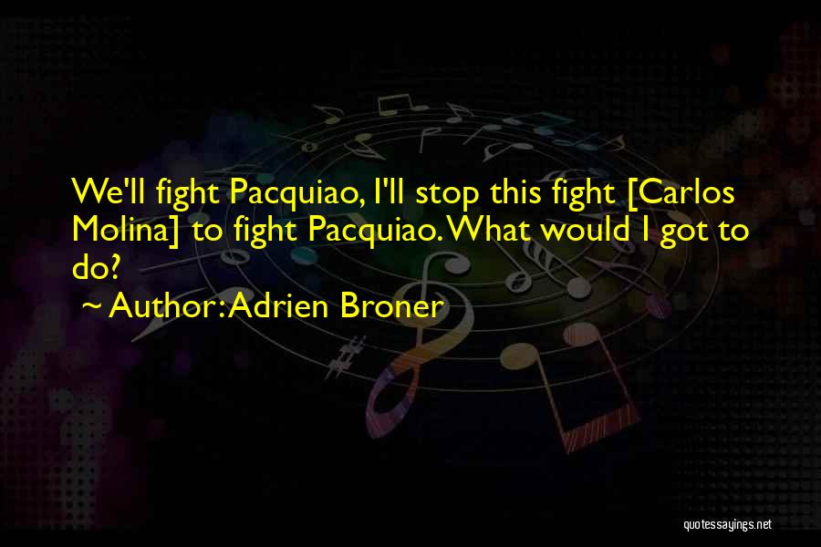 Adrien Broner Quotes: We'll Fight Pacquiao, I'll Stop This Fight [carlos Molina] To Fight Pacquiao. What Would I Got To Do?