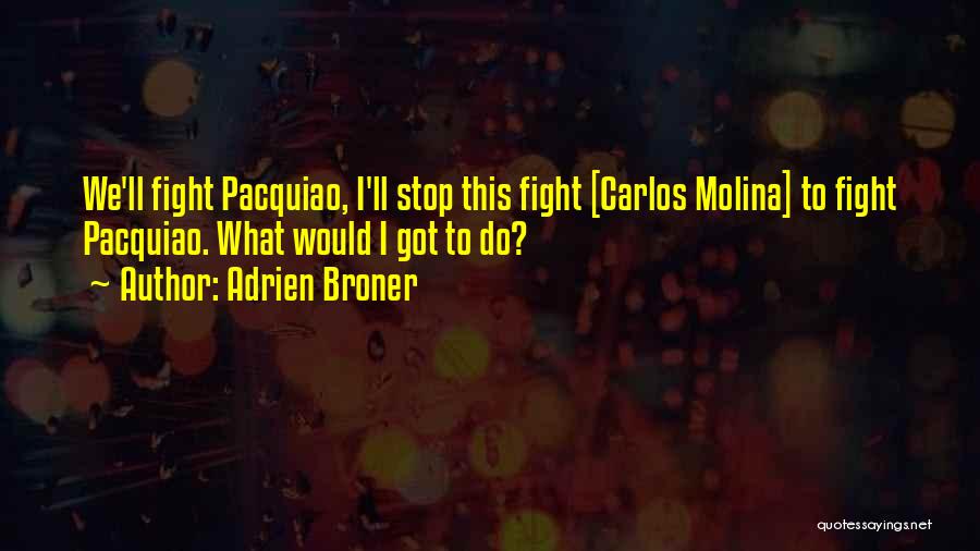Adrien Broner Quotes: We'll Fight Pacquiao, I'll Stop This Fight [carlos Molina] To Fight Pacquiao. What Would I Got To Do?
