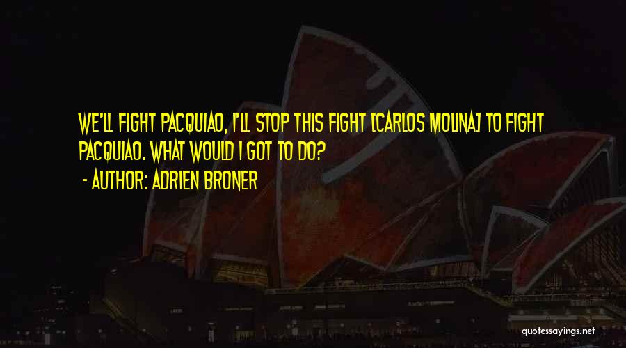 Adrien Broner Quotes: We'll Fight Pacquiao, I'll Stop This Fight [carlos Molina] To Fight Pacquiao. What Would I Got To Do?