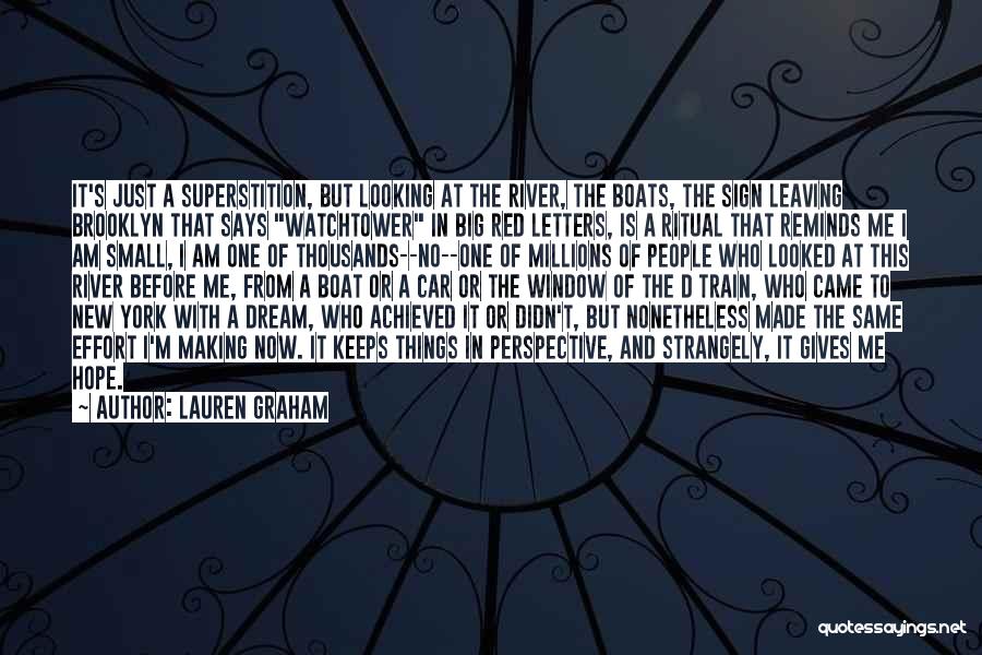 Lauren Graham Quotes: It's Just A Superstition, But Looking At The River, The Boats, The Sign Leaving Brooklyn That Says Watchtower In Big