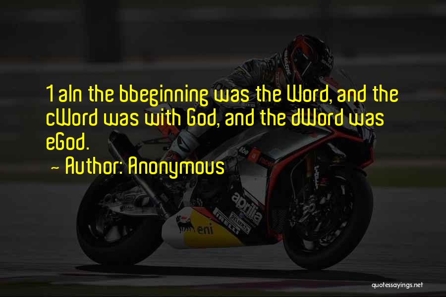 Anonymous Quotes: 1 Ain The Bbeginning Was The Word, And The Cword Was With God, And The Dword Was Egod.