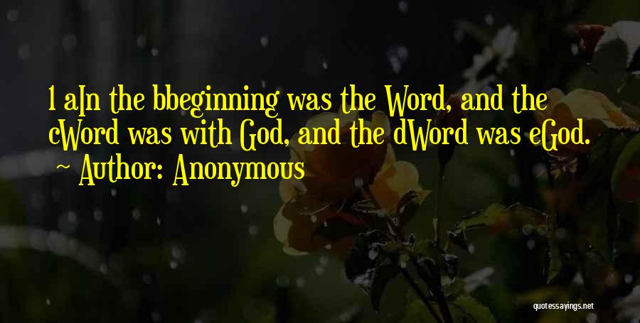Anonymous Quotes: 1 Ain The Bbeginning Was The Word, And The Cword Was With God, And The Dword Was Egod.