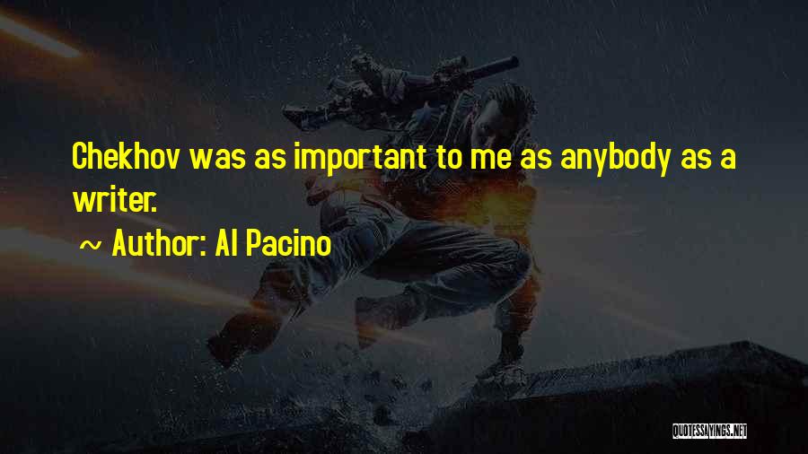 Al Pacino Quotes: Chekhov Was As Important To Me As Anybody As A Writer.