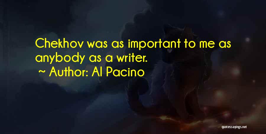 Al Pacino Quotes: Chekhov Was As Important To Me As Anybody As A Writer.