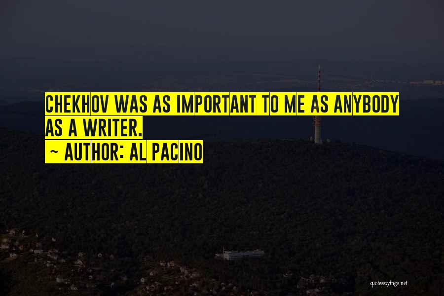 Al Pacino Quotes: Chekhov Was As Important To Me As Anybody As A Writer.