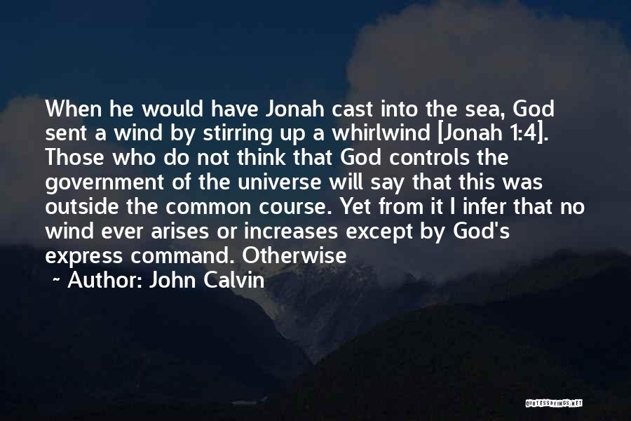 John Calvin Quotes: When He Would Have Jonah Cast Into The Sea, God Sent A Wind By Stirring Up A Whirlwind [jonah 1:4].
