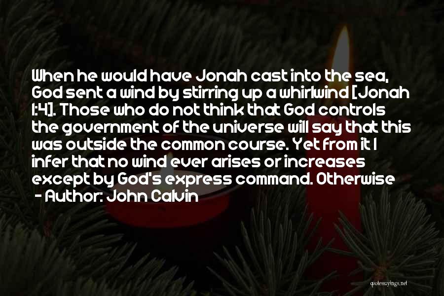 John Calvin Quotes: When He Would Have Jonah Cast Into The Sea, God Sent A Wind By Stirring Up A Whirlwind [jonah 1:4].