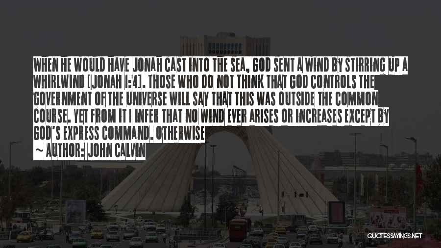 John Calvin Quotes: When He Would Have Jonah Cast Into The Sea, God Sent A Wind By Stirring Up A Whirlwind [jonah 1:4].