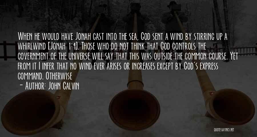 John Calvin Quotes: When He Would Have Jonah Cast Into The Sea, God Sent A Wind By Stirring Up A Whirlwind [jonah 1:4].