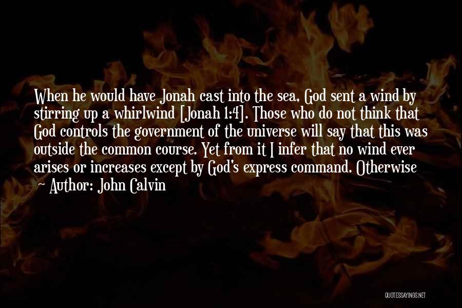 John Calvin Quotes: When He Would Have Jonah Cast Into The Sea, God Sent A Wind By Stirring Up A Whirlwind [jonah 1:4].
