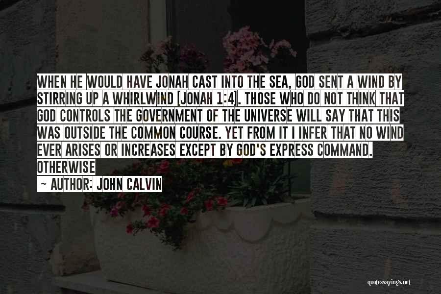 John Calvin Quotes: When He Would Have Jonah Cast Into The Sea, God Sent A Wind By Stirring Up A Whirlwind [jonah 1:4].