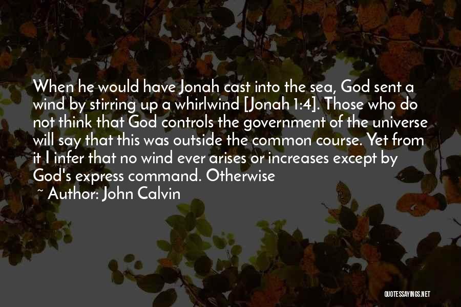 John Calvin Quotes: When He Would Have Jonah Cast Into The Sea, God Sent A Wind By Stirring Up A Whirlwind [jonah 1:4].
