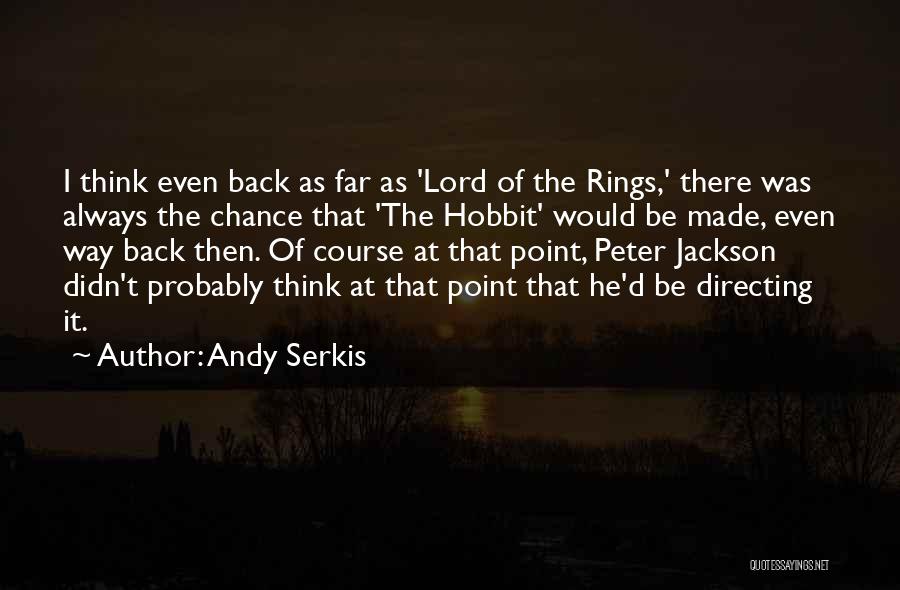 Andy Serkis Quotes: I Think Even Back As Far As 'lord Of The Rings,' There Was Always The Chance That 'the Hobbit' Would