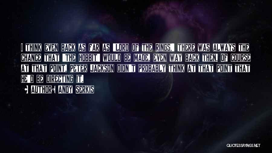 Andy Serkis Quotes: I Think Even Back As Far As 'lord Of The Rings,' There Was Always The Chance That 'the Hobbit' Would