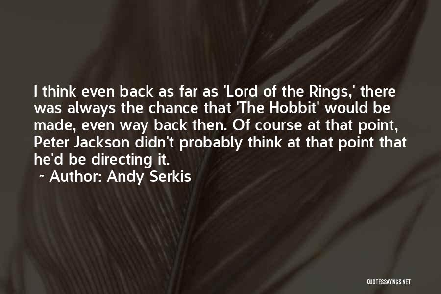 Andy Serkis Quotes: I Think Even Back As Far As 'lord Of The Rings,' There Was Always The Chance That 'the Hobbit' Would