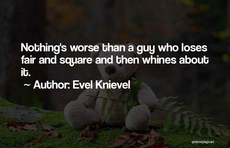 Evel Knievel Quotes: Nothing's Worse Than A Guy Who Loses Fair And Square And Then Whines About It.