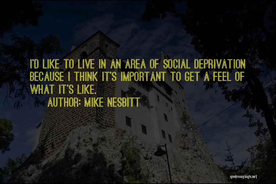 Mike Nesbitt Quotes: I'd Like To Live In An Area Of Social Deprivation Because I Think It's Important To Get A Feel Of