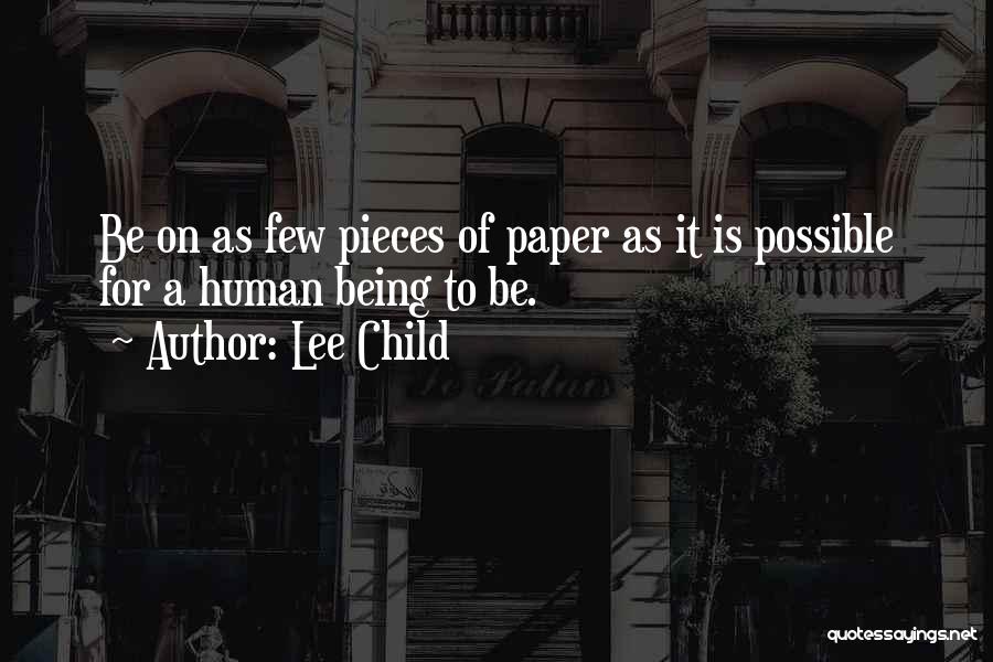 Lee Child Quotes: Be On As Few Pieces Of Paper As It Is Possible For A Human Being To Be.