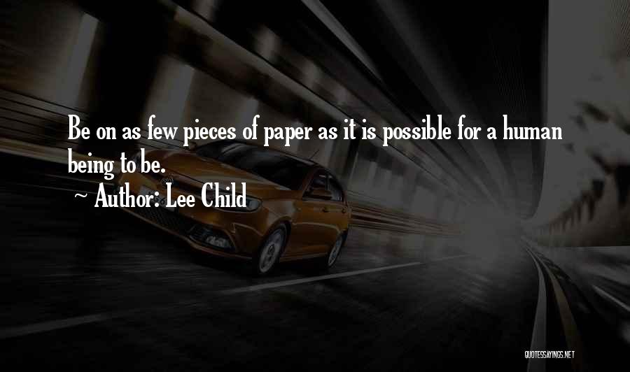 Lee Child Quotes: Be On As Few Pieces Of Paper As It Is Possible For A Human Being To Be.