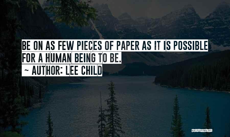 Lee Child Quotes: Be On As Few Pieces Of Paper As It Is Possible For A Human Being To Be.
