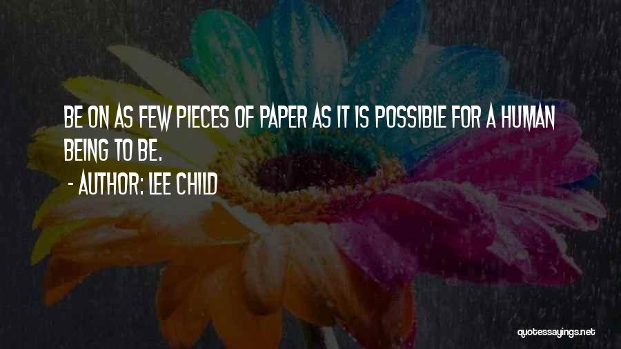 Lee Child Quotes: Be On As Few Pieces Of Paper As It Is Possible For A Human Being To Be.