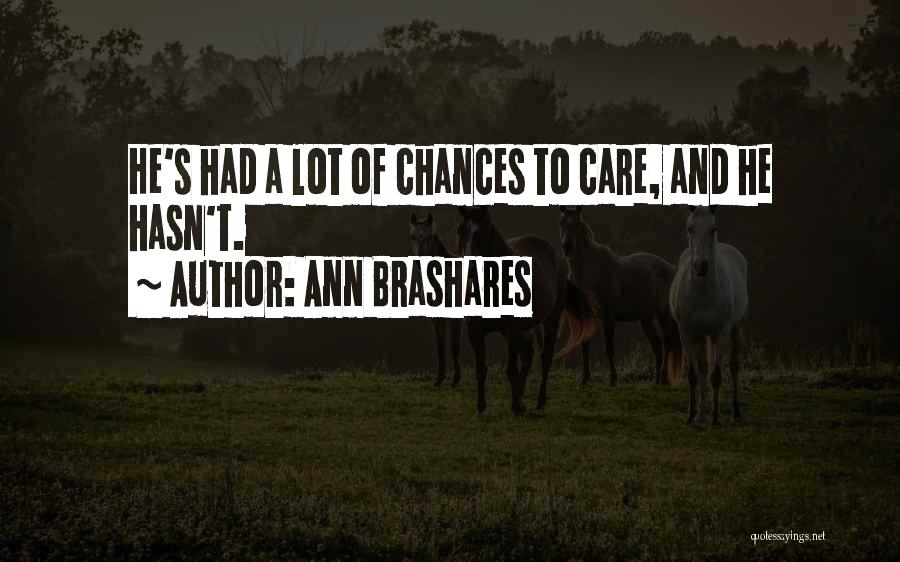Ann Brashares Quotes: He's Had A Lot Of Chances To Care, And He Hasn't.