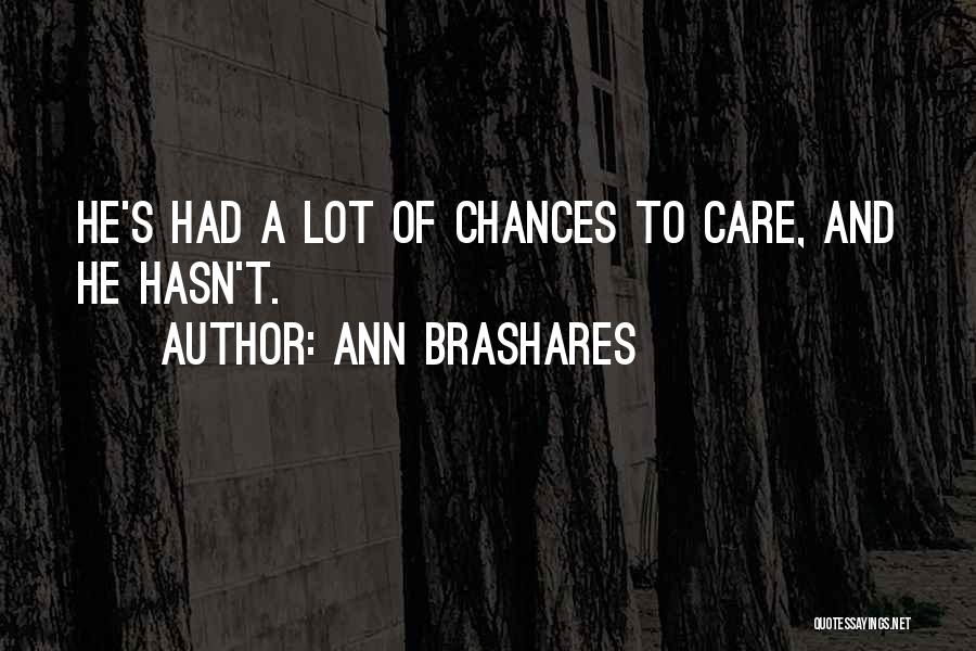 Ann Brashares Quotes: He's Had A Lot Of Chances To Care, And He Hasn't.