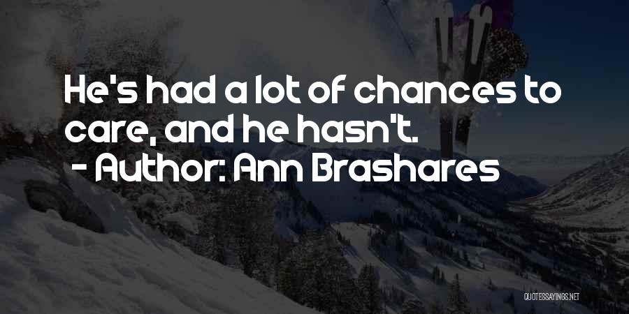 Ann Brashares Quotes: He's Had A Lot Of Chances To Care, And He Hasn't.