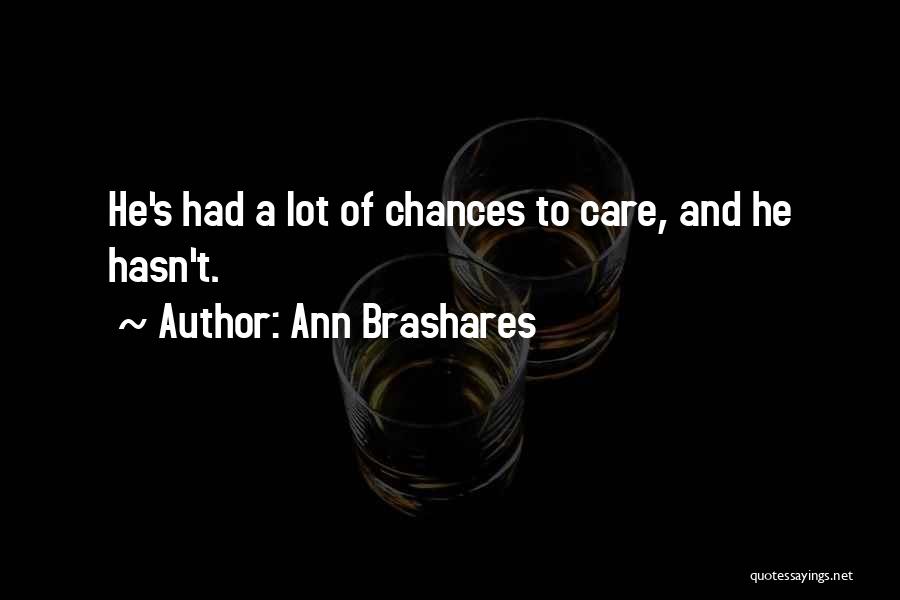 Ann Brashares Quotes: He's Had A Lot Of Chances To Care, And He Hasn't.