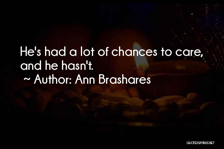 Ann Brashares Quotes: He's Had A Lot Of Chances To Care, And He Hasn't.