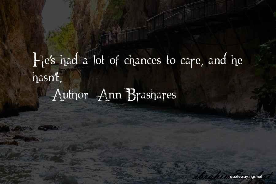 Ann Brashares Quotes: He's Had A Lot Of Chances To Care, And He Hasn't.