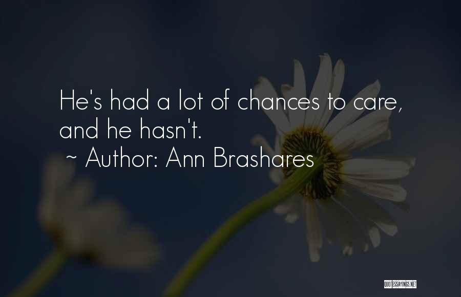 Ann Brashares Quotes: He's Had A Lot Of Chances To Care, And He Hasn't.