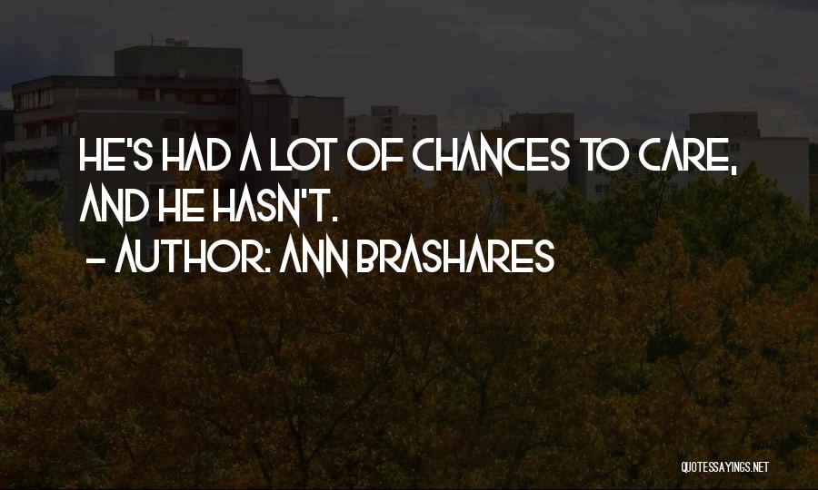 Ann Brashares Quotes: He's Had A Lot Of Chances To Care, And He Hasn't.