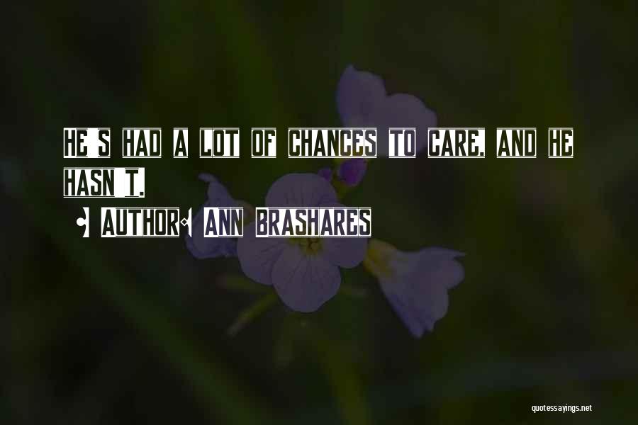 Ann Brashares Quotes: He's Had A Lot Of Chances To Care, And He Hasn't.