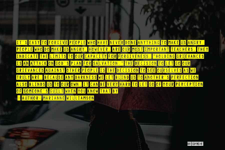 Marianne Williamson Quotes: It's Easy To Forgive People Who Have Never Done Anything To Make Us Angry. People Who Do Make Us Angry,