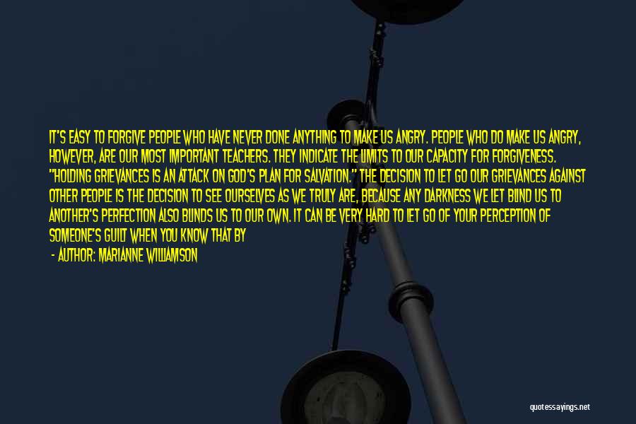 Marianne Williamson Quotes: It's Easy To Forgive People Who Have Never Done Anything To Make Us Angry. People Who Do Make Us Angry,