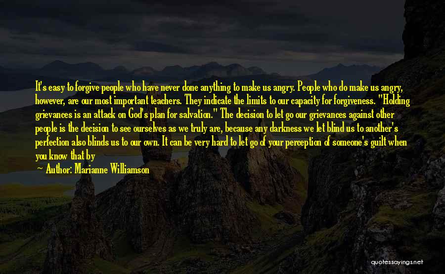 Marianne Williamson Quotes: It's Easy To Forgive People Who Have Never Done Anything To Make Us Angry. People Who Do Make Us Angry,