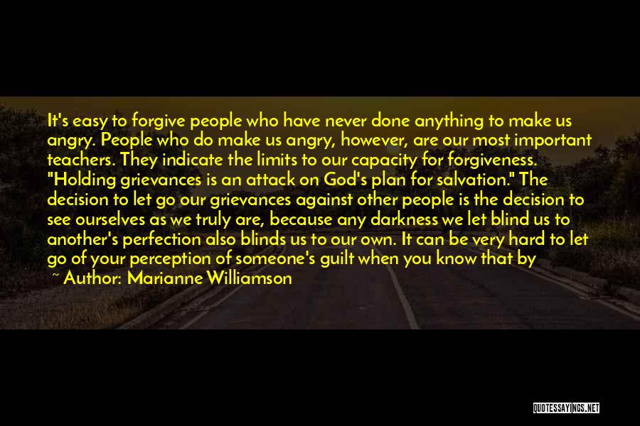 Marianne Williamson Quotes: It's Easy To Forgive People Who Have Never Done Anything To Make Us Angry. People Who Do Make Us Angry,